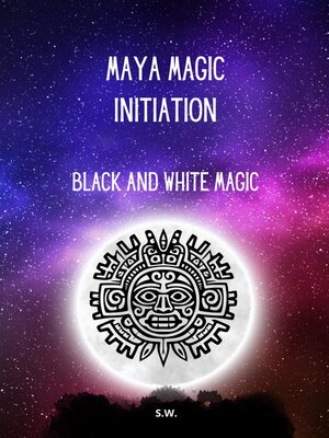 cover image of Maya Magic Initiation, Black and White Magic